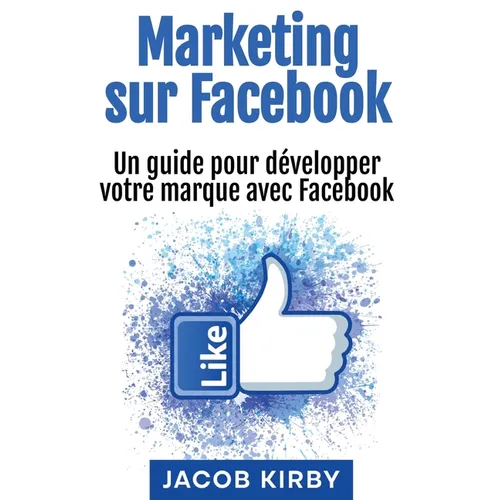 Marketing sur Facebook: Un guide pour développer votre marque avec Facebook
