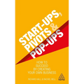 Start-Ups, Pivots and Pop-Ups: How to Succeed by Creating Your Own Business