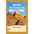 Egypt Travel Guide 2023: An Essential Guide to Discover Land of the Pharaohs