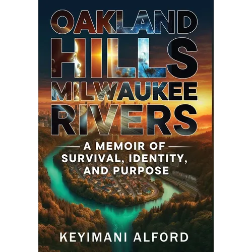 Oakland Hills, Milwaukee Rivers: A Memoir of Survival, Identity, and Purpose