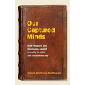 Our Captured Minds: How religions and ideologies exploit morality to order and control society