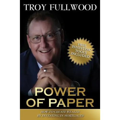 The Power of Paper: How to Create Wealth by Investing in Mortgages