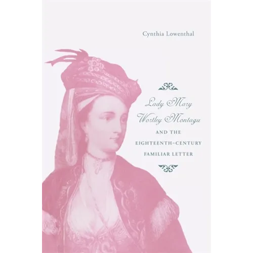 Lady Mary Wortley Montagu and the Eighteenth-Century Familiar Letter