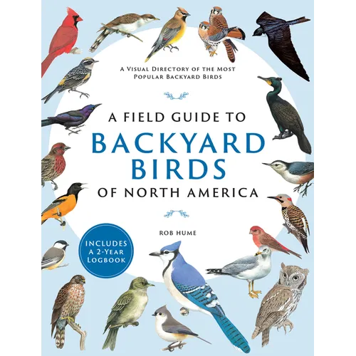 A Field Guide to Backyard Birds of North America: A Visual Directory of the Most Popular Backyard Birds - Includes a 2-Year Logbook