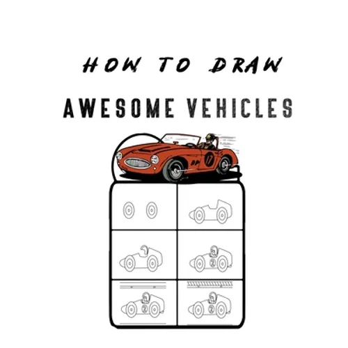 How to Draw Awesome Vehicles: FOR KIDS, How to Draw Cars and Trucks and Other Vehicles, Learn How to Draw for Kids with Step by Step Drawing (