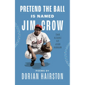 Pretend the Ball Is Named Jim Crow: The Story of Josh Gibson