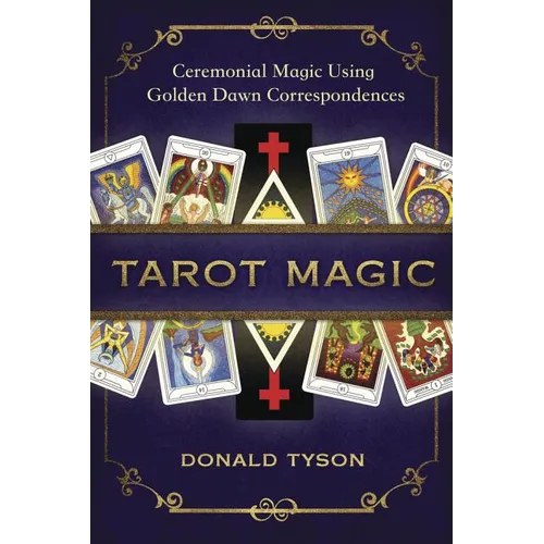 Tarot Magic: Ceremonial Magic Using Golden Dawn Correspondences