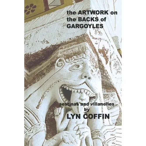Artwork on the Backs of Gargoyles: a collection of villanelles and sestinas
