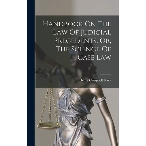 Handbook On The Law Of Judicial Precedents, Or, The Science Of Case Law