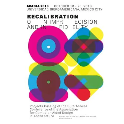 Acadia 2018 Recalibration: on imprecision and infidelity: Project Catalog of the 38th Annual Conference of the Association for Computer Aided Des
