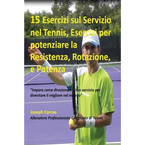 15 Esercizi sul Servizio nel Tennis, Esercizi per potenziare la Resistenza, Rotazione, e Potenza: "Impara come direzionare il tuo servizio per diventa