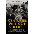Centuries Will Not Suffice: A History of the Lithuanian Holocaust