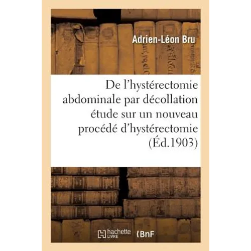 de l'Hystérectomie Abdominale Par Décollation Étude Sur Un Nouveau Procédé d'Hystérectomie - Paperback