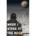 When I Stare At The Moon: and other poems