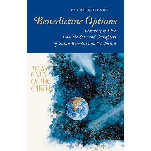 Benedictine Options: Learning to Live from the Sons and Daughters of Saints Benedict and Scholastica