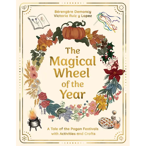 The Magical Wheel of the Year: A Tale of the Pagan Festivals with Activities & Rituals