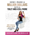 How I Made a Million Dollars with a Toilet and a Cell Phone: How to Build a Business Online (Even When Life Hands You Crap)