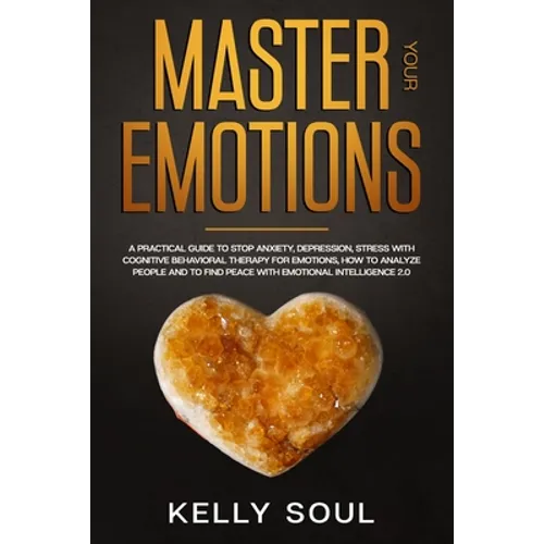 Master Your Emotions: A Practical Guide to Stop Anxiety, Depression, Stress with Cognitive Behavioral Therapy for Emotions, How to Analyze P