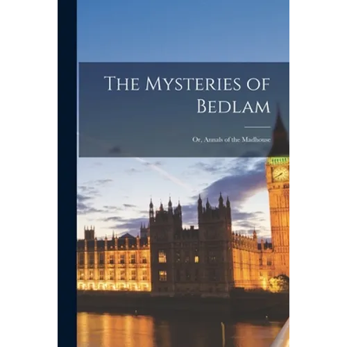 The Mysteries of Bedlam; or, Annals of the Madhouse
