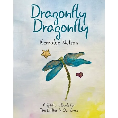 Dragonfly Dragonfly: A Spiritual Book for the Littles in Our Lives