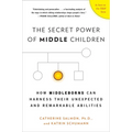 The Secret Power of Middle Children: How Middleborns Can Harness Their Unexpected and Remarkable Abilities