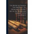The Book of Enoch the Prophet, Tr. From an Ethiopic Ms. in the Bodleian Library, by R. Laurence
