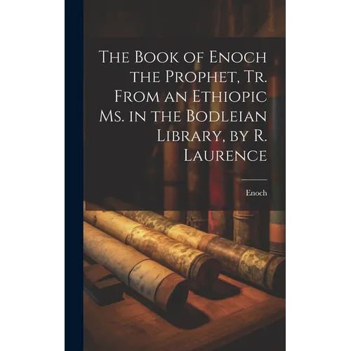 The Book of Enoch the Prophet, Tr. From an Ethiopic Ms. in the Bodleian Library, by R. Laurence
