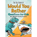 The Big Book of Would You Rather Questions for Kids: Over 350 Smart and Silly Scenarios