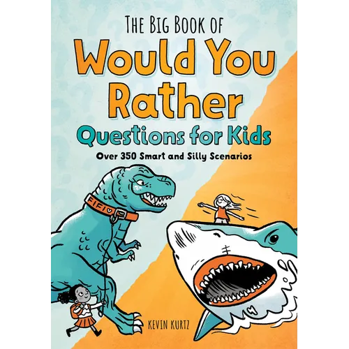 The Big Book of Would You Rather Questions for Kids: Over 350 Smart and Silly Scenarios