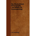 The Physical Basis of Geography - An Outline of Geomorphology