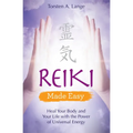 Reiki Made Easy: Heal Your Body and Your Life with the Power of Universal Energy