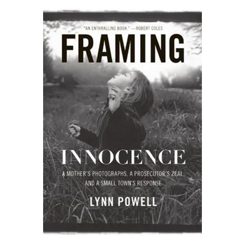 Framing Innocence: A Mother's Photographs, a Prosecutor's Zeal, and a Small Town's Response