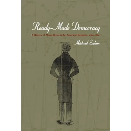 Ready-Made Democracy: A History of Men's Dress in the American Republic, 1760-1860
