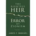 THE RIGHTFUL HEIR And The Error Of Zionism: Volume 1