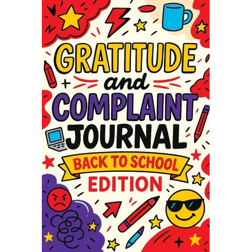 Gratitude and Complaint Journal: Back to School Edition - Funny Rage Therapy for Teens. Daily School Gripes, Rants and Guided Prompts to Survive the Y