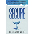 Secure: Cultivate Inner Security With Self-Compassion