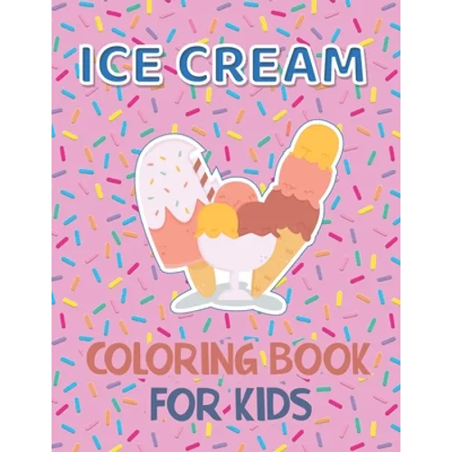Ice Cream Coloring Book for Kids: 40 Cute Ice Cream Coloring Pages for Boys and Girls Ages 2-4 4-8