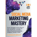 Social Media Marketing Mastery: 3 in 1 - Proven Strategies to Stay Ahead of Your Competition, Leverage the New Viral Trends, and Build a Massive Brand