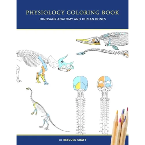 Physiology Coloring Book: Dinosaur Anatomy and Human Bones Colouring book for dinosaur lovers, veterinary technicians, paleontology and biology studen