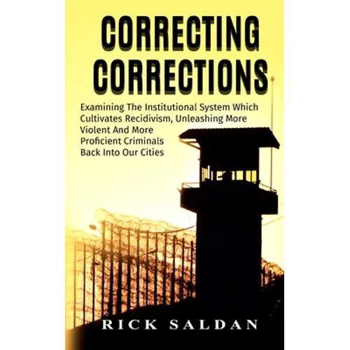Correcting Corrections: The Insanity of An Institution That Cultivates and Unleashes More Violent and More Adept Criminals Back Into Our Citie