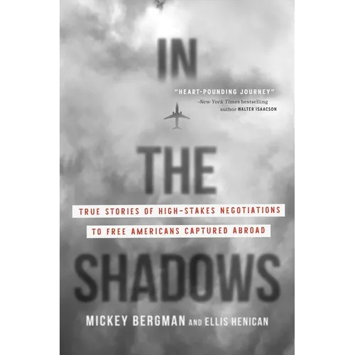 In the Shadows: True Stories of High-Stakes Negotiations to Free Americans Captured Abroad