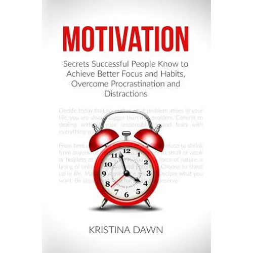 Motivation: Secrets Successful People Know To Achieve Better Focus And Habits, O