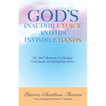 God's Inaudible Voice and His Invisible Hands: My "Aha" Moments to Hearing God Speak and Seeing Him Move