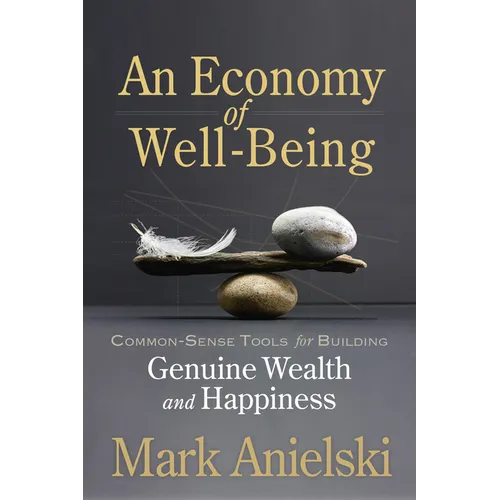 An Economy of Well-Being: Common-Sense Tools for Building Genuine Wealth and Happiness