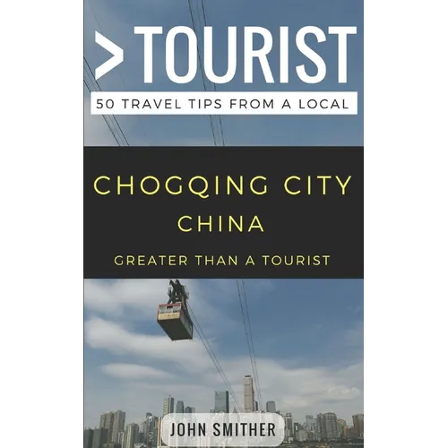 Greater Than a Tourist- Chongqing City China: 50 Travel Tips from a Local