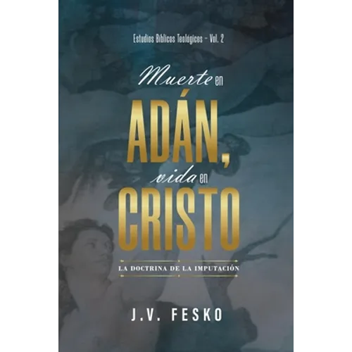 Muerte en Adan, vida en Cristo: La doctrina de la imputacion