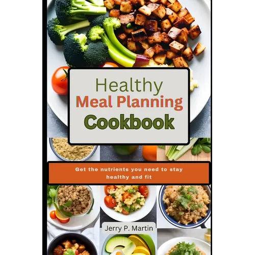Healthy Meal Planning Cookbook: Get the nutrients you need to stay healthy and fit.