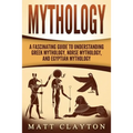 Mythology: A Fascinating Guide to Understanding Greek Mythology, Norse Mythology, and Egyptian Mythology