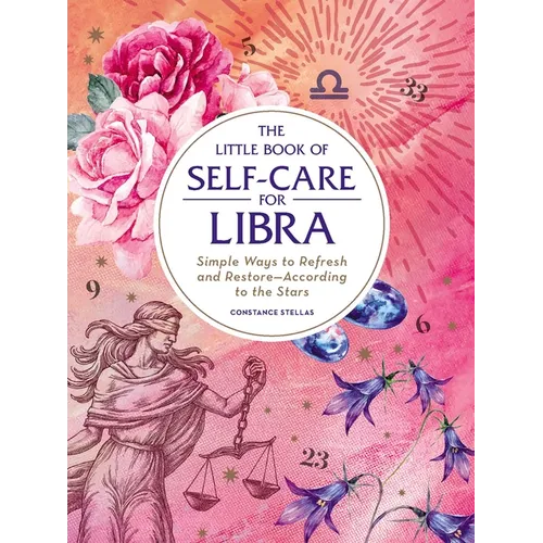 The Little Book of Self-Care for Libra: Simple Ways to Refresh and Restore--According to the Stars