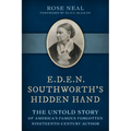 E.D.E.N. Southworth's Hidden Hand: The Untold Story of America's Famous Forgotten Nineteenth-Century Author